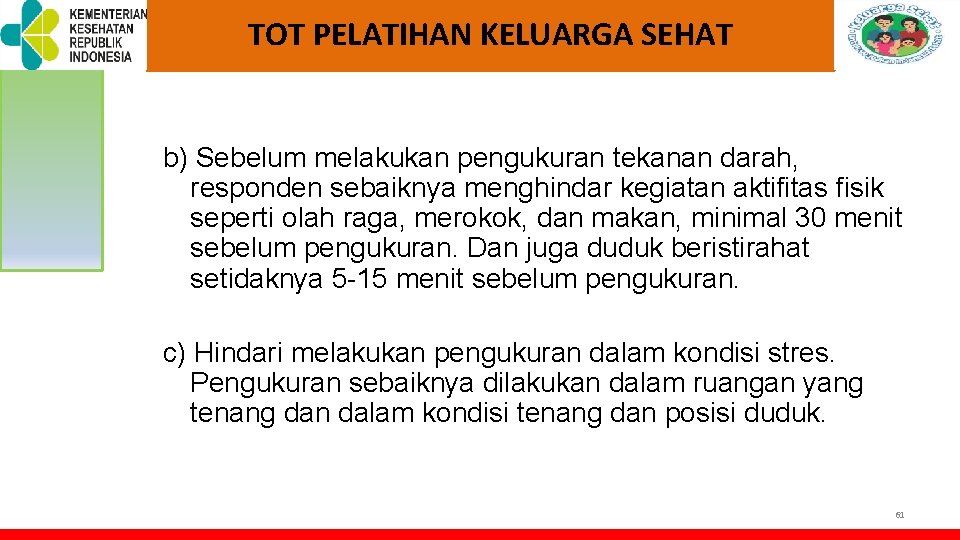 TOT PELATIHAN KELUARGA SEHAT b) Sebelum melakukan pengukuran tekanan darah, responden sebaiknya menghindar kegiatan TOT PELATIHAN KELUARGA SEHAT b) Sebelum melakukan pengukuran tekanan darah, responden sebaiknya menghindar kegiatan