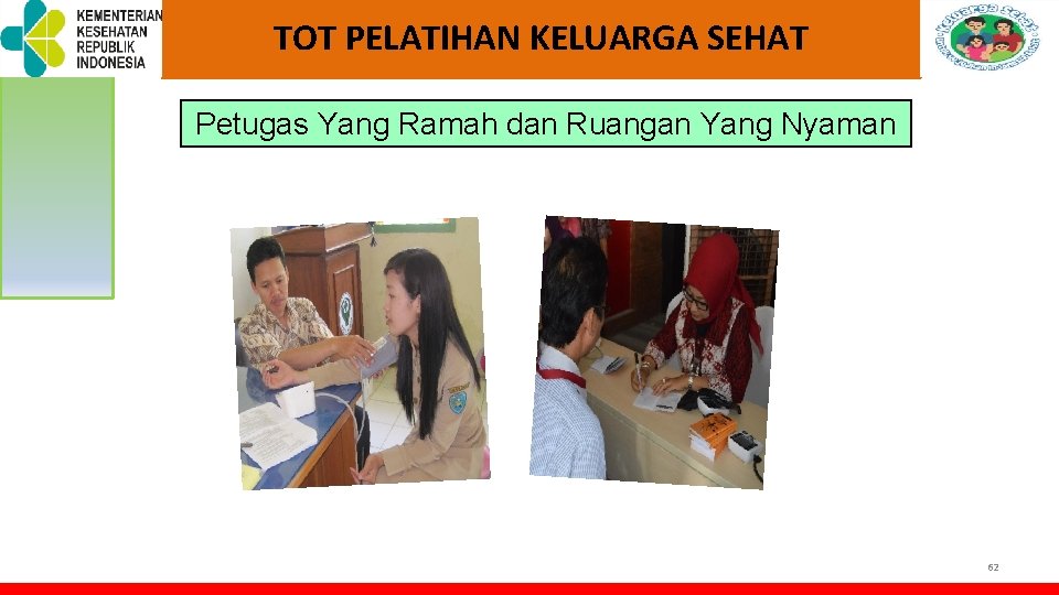 TOT PELATIHAN KELUARGA SEHAT Petugas Yang Ramah dan Ruangan Yang Nyaman 62 TOT PELATIHAN KELUARGA SEHAT Petugas Yang Ramah dan Ruangan Yang Nyaman 62