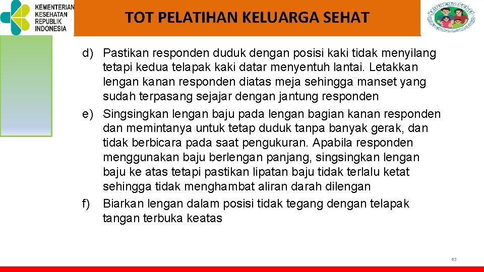 TOT PELATIHAN KELUARGA SEHAT d) Pastikan responden duduk dengan posisi kaki tidak menyilang tetapi TOT PELATIHAN KELUARGA SEHAT d) Pastikan responden duduk dengan posisi kaki tidak menyilang tetapi