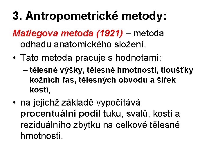 3. Antropometrické metody: Matiegova metoda (1921) – metoda odhadu anatomického složení. • Tato metoda