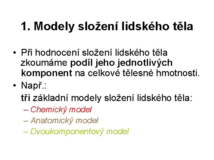 1. Modely složení lidského těla • Při hodnocení složení lidského těla zkoumáme podíl jeho