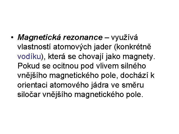  • Magnetická rezonance – využívá vlastností atomových jader (konkrétně vodíku), která se chovají