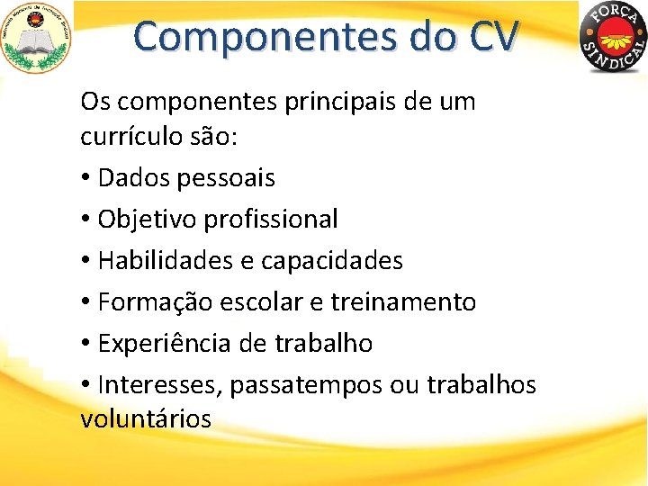 Componentes do CV Os componentes principais de um currículo são: • Dados pessoais •