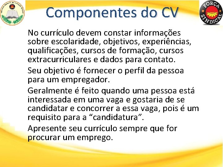 Componentes do CV No currículo devem constar informações sobre escolaridade, objetivos, experiências, qualificações, cursos