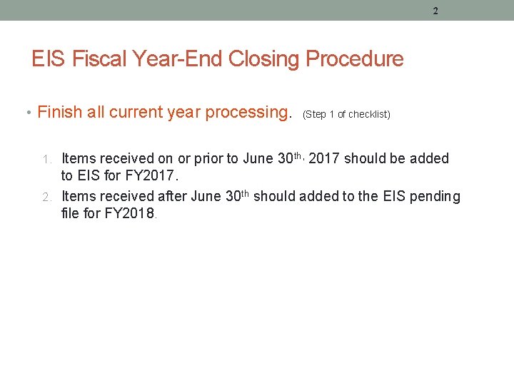 2 EIS Fiscal Year-End Closing Procedure • Finish all current year processing. (Step 1