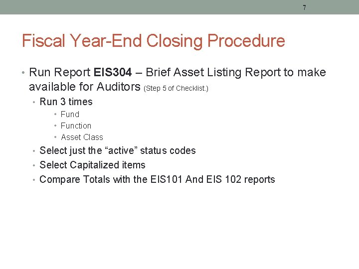 7 Fiscal Year-End Closing Procedure • Run Report EIS 304 – Brief Asset Listing