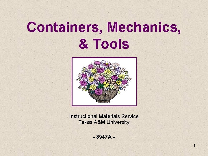 Containers, Mechanics, & Tools Instructional Materials Service Texas A&M University - 8947 A 1