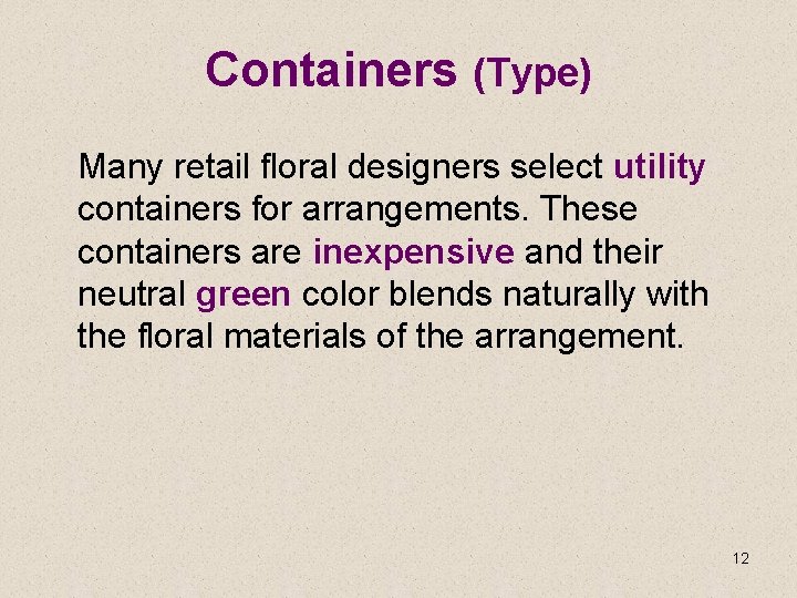 Containers (Type) Many retail floral designers select utility containers for arrangements. These containers are