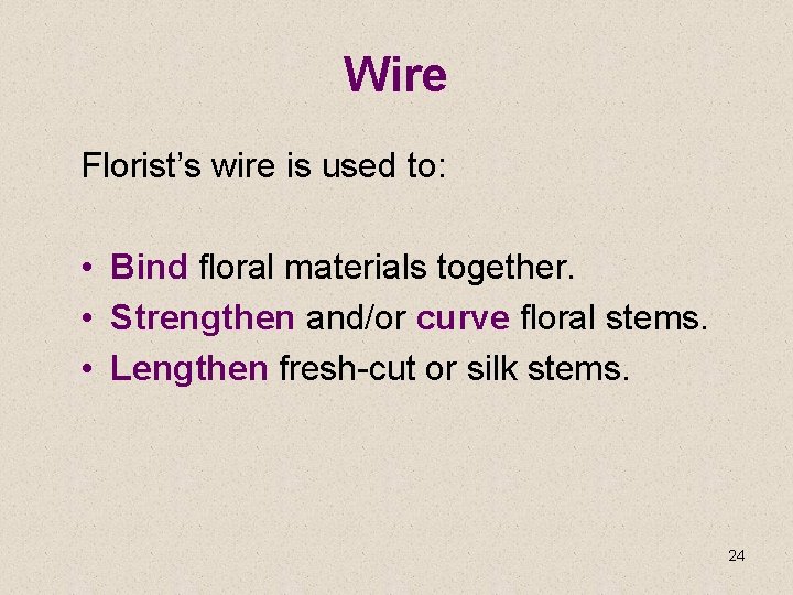 Wire Florist’s wire is used to: • Bind floral materials together. • Strengthen and/or