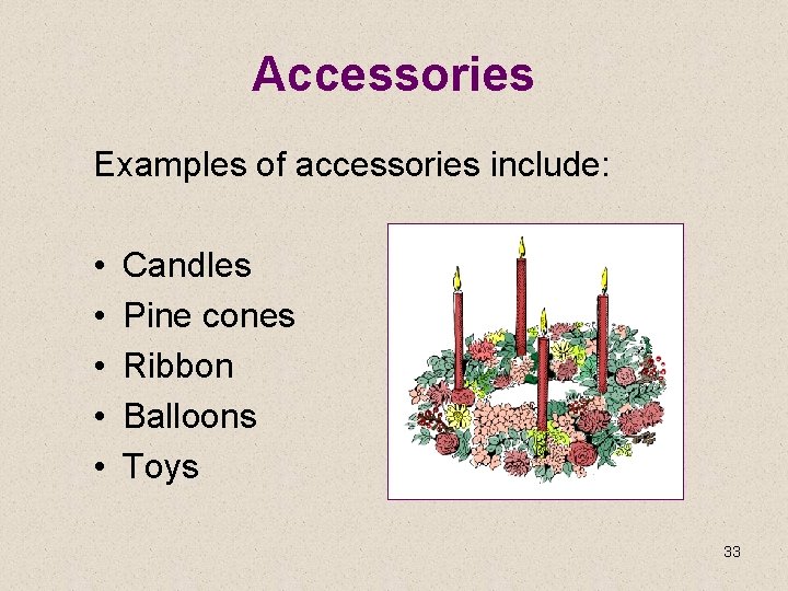 Accessories Examples of accessories include: • • • Candles Pine cones Ribbon Balloons Toys