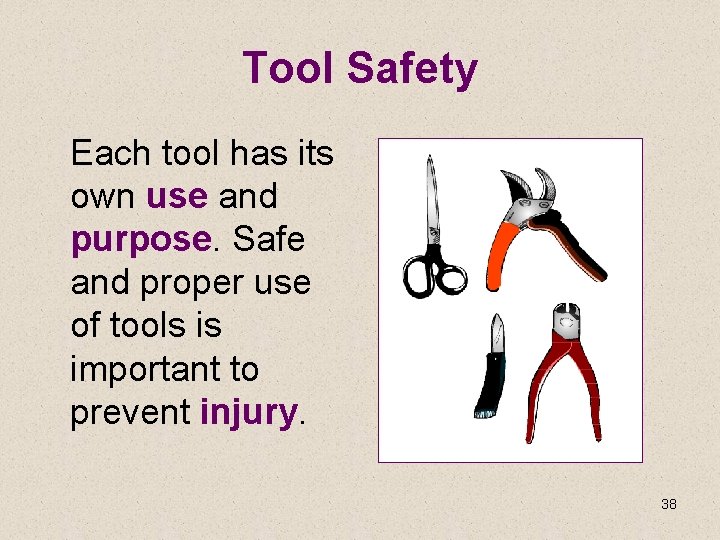 Tool Safety Each tool has its own use and purpose. Safe and proper use