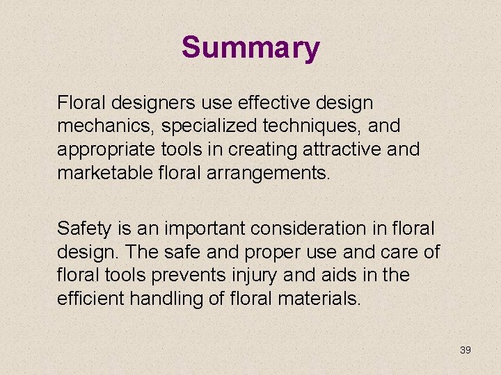 Summary Floral designers use effective design mechanics, specialized techniques, and appropriate tools in creating