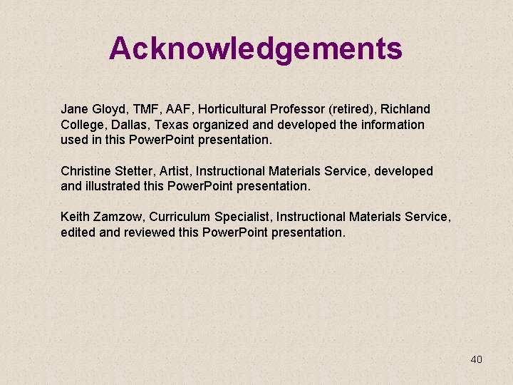 Acknowledgements Jane Gloyd, TMF, AAF, Horticultural Professor (retired), Richland College, Dallas, Texas organized and