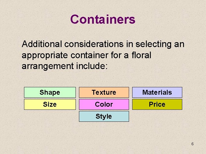 Containers Additional considerations in selecting an appropriate container for a floral arrangement include: Shape