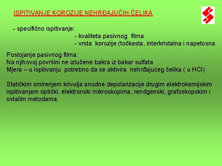 ISPITIVANJE KOROZIJE NEHRĐAJUČIH ČELIKA - specifično ispitivanje: - kvaliteta pasivnog filma - vrsta korozije ISPITIVANJE KOROZIJE NEHRĐAJUČIH ČELIKA - specifično ispitivanje: - kvaliteta pasivnog filma - vrsta korozije