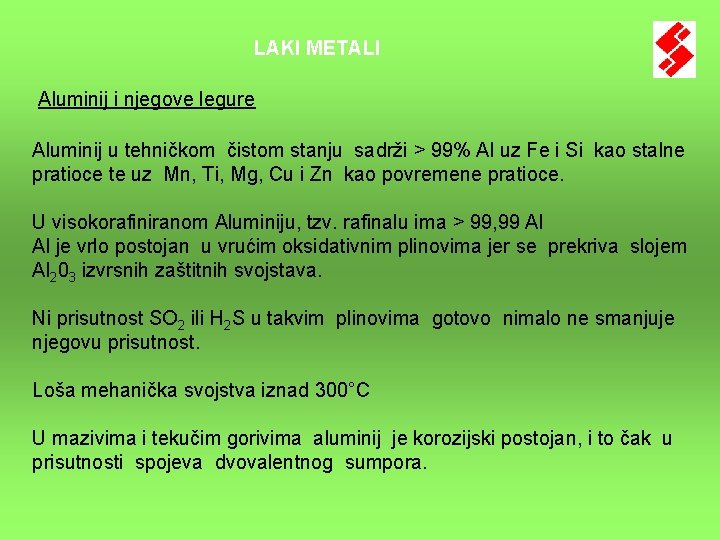 LAKI METALI Aluminij i njegove legure Aluminij u tehničkom čistom stanju sadrži > 99% LAKI METALI Aluminij i njegove legure Aluminij u tehničkom čistom stanju sadrži > 99%