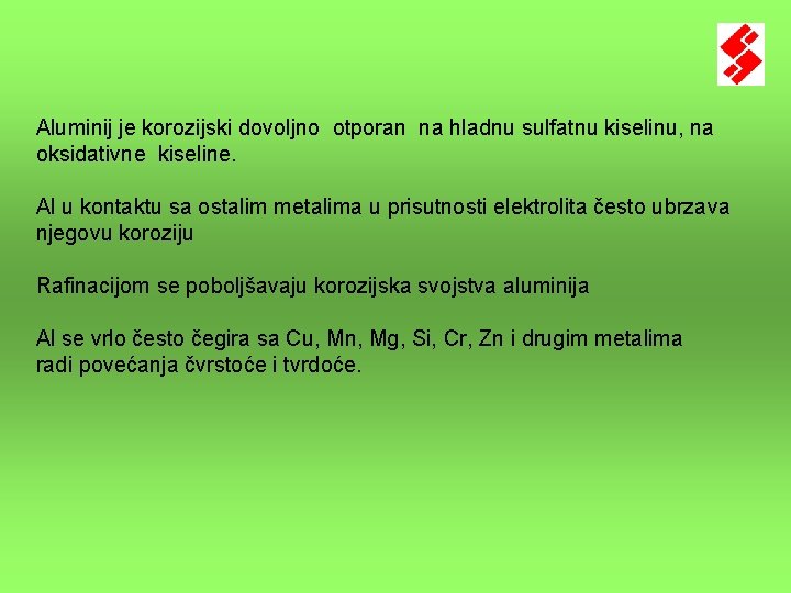Aluminij je korozijski dovoljno otporan na hladnu sulfatnu kiselinu, na oksidativne kiseline. Al u Aluminij je korozijski dovoljno otporan na hladnu sulfatnu kiselinu, na oksidativne kiseline. Al u