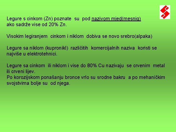 Legure s cinkom (Zn) poznate su pod nazivom mjed(mesnig) ako sadrže vise od 20% Legure s cinkom (Zn) poznate su pod nazivom mjed(mesnig) ako sadrže vise od 20%