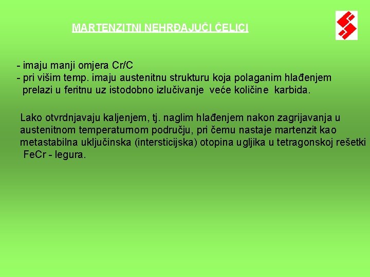 MARTENZITNI NEHRĐAJUČI ČELICI - imaju manji omjera Cr/C - pri višim temp. imaju austenitnu MARTENZITNI NEHRĐAJUČI ČELICI - imaju manji omjera Cr/C - pri višim temp. imaju austenitnu