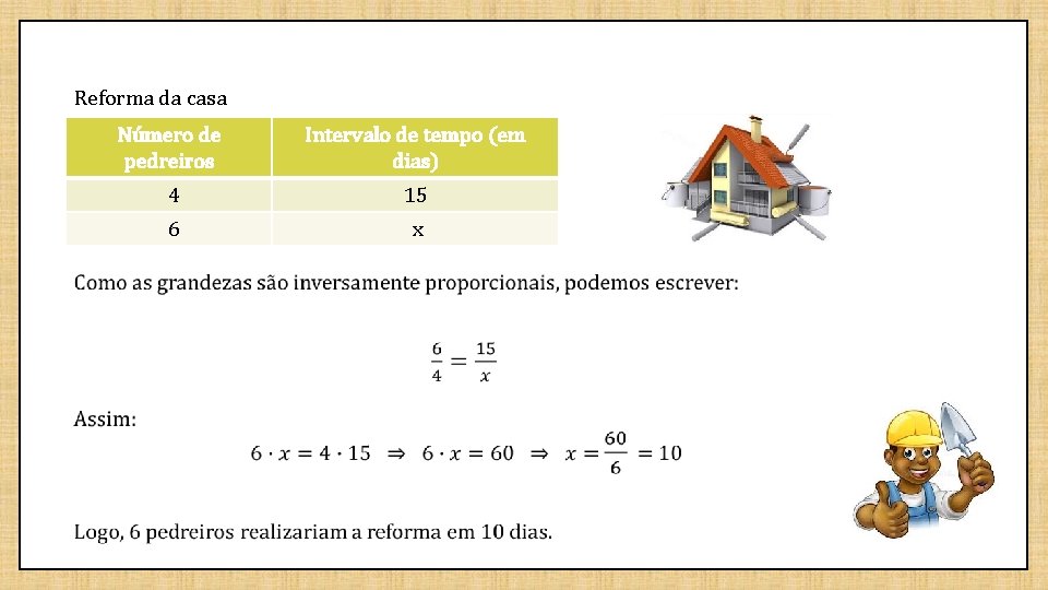 Reforma da casa Número de pedreiros Intervalo de tempo (em dias) 4 15 6