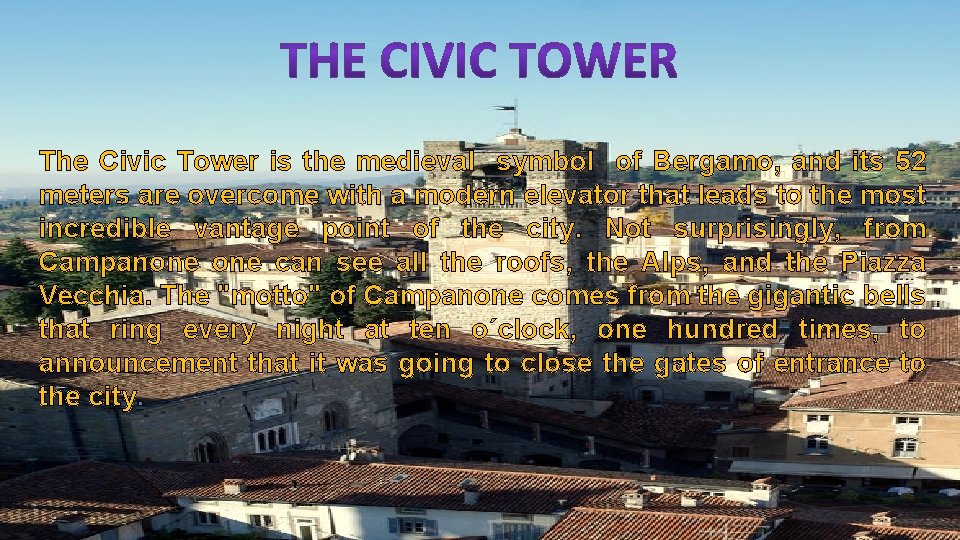 The Civic Tower is the is medieval symbol of Bergamo, • The Tower the