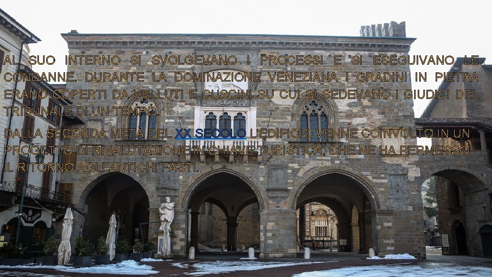 AL SUO INTERNO SI SVOLGEVANO I PROCESSI ESEGUIVANO LE CONDANNE. DURANTE LA DOMINAZIONE VENEZIANA