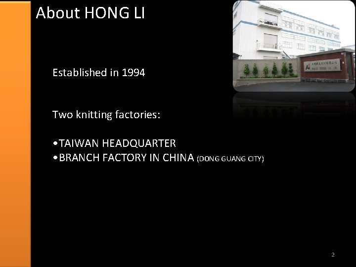 About HONG LI Established in 1994 Two knitting factories: • TAIWAN HEADQUARTER • BRANCH