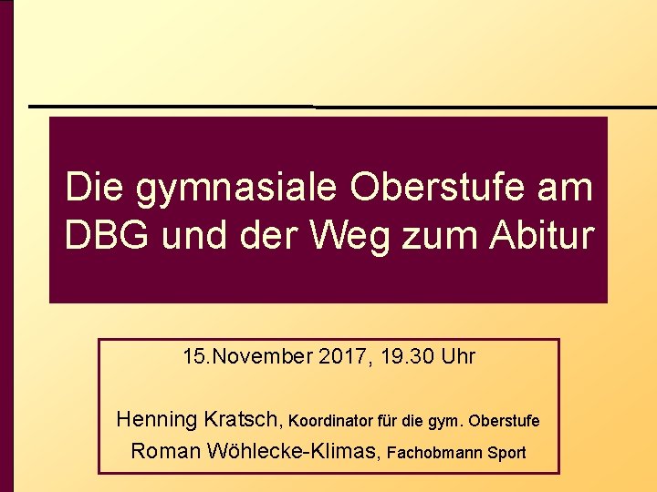 Die gymnasiale Oberstufe am DBG und der Weg zum Abitur 15. November 2017, 19.