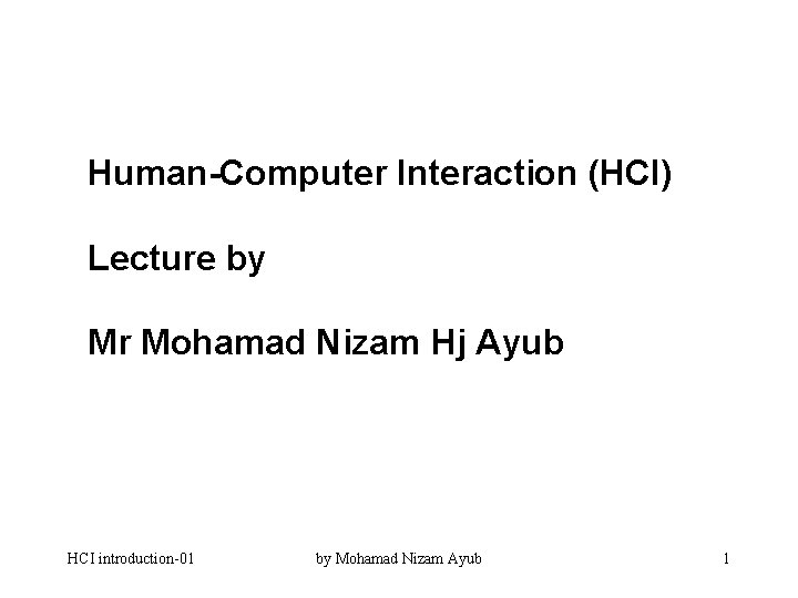 Human-Computer Interaction (HCI) Lecture by Mr Mohamad Nizam Hj Ayub HCI introduction-01 by Mohamad