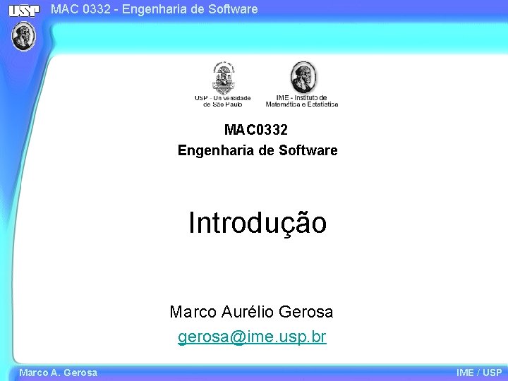 MAC 0332 - Engenharia de Software MAC 0332 Engenharia de Software Introdução Marco Aurélio