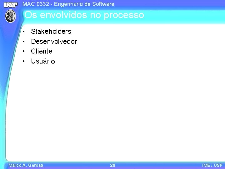 MAC 0332 - Engenharia de Software Os envolvidos no processo • • Stakeholders Desenvolvedor