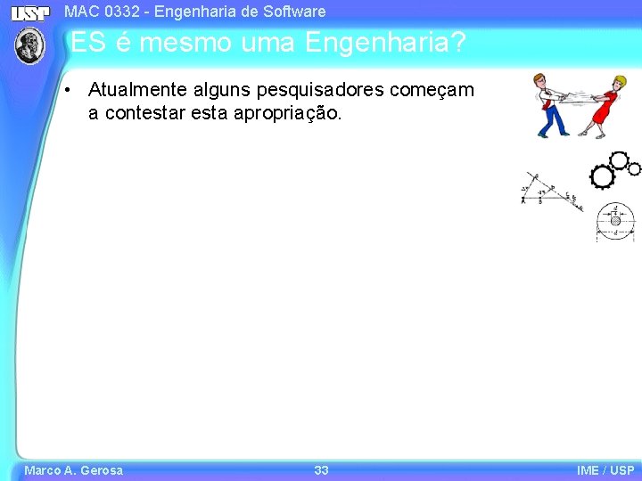 MAC 0332 - Engenharia de Software ES é mesmo uma Engenharia? • Atualmente alguns