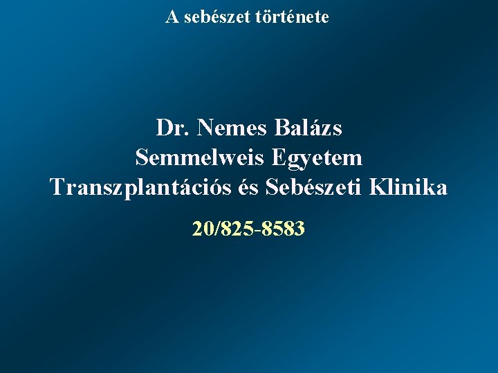 A sebészet története Dr. Nemes Balázs Semmelweis Egyetem Transzplantációs és Sebészeti Klinika 20/825 -8583