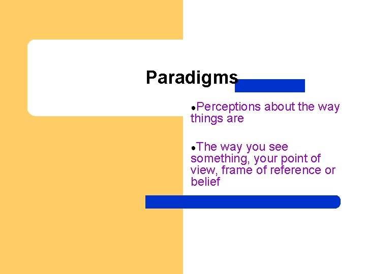 Paradigms ●Perceptions things are ●The about the way you see something, your point of