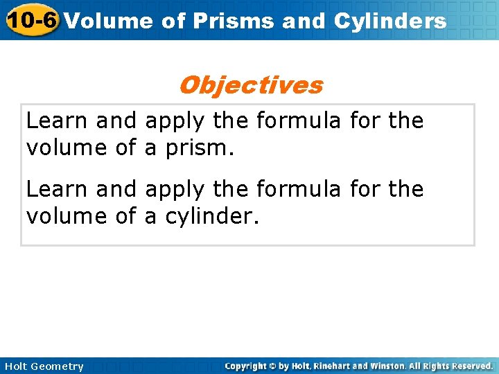 10 -6 Volume of Prisms and Cylinders Objectives Learn and apply the formula for