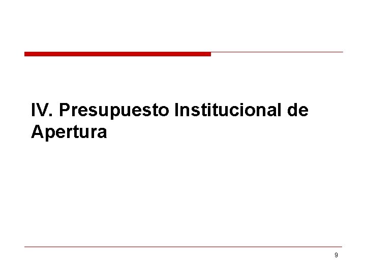 IV. Presupuesto Institucional de Apertura 9 