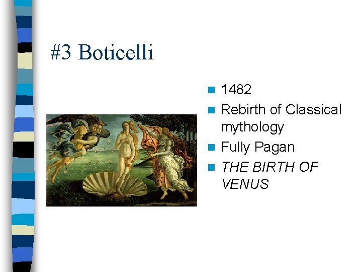 #3 Boticelli 1482 n Rebirth of Classical mythology n Fully Pagan n THE BIRTH