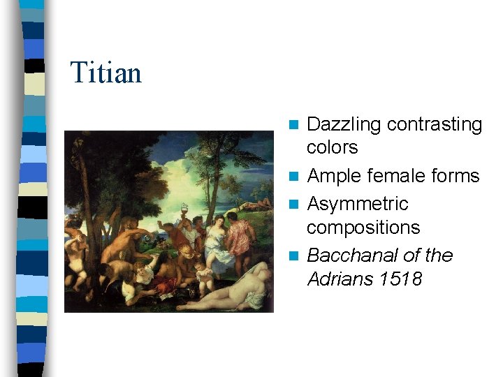 Titian Dazzling contrasting colors n Ample female forms n Asymmetric compositions n Bacchanal of