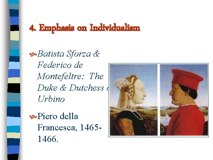4. Emphasis on Individualism Batista Sforza & Federico de Montefeltre: The Duke & Dutchess