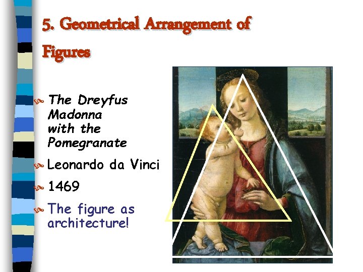 5. Geometrical Arrangement of Figures The Dreyfus Madonna with the Pomegranate Leonardo da Vinci