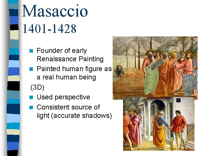 Masaccio 1401 -1428 Founder of early Renaissance Painting n Painted human figure as a