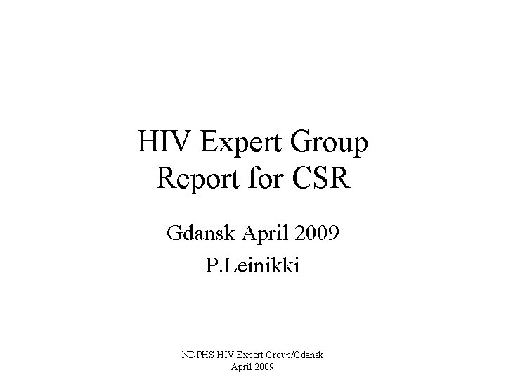 HIV Expert Group Report for CSR Gdansk April 2009 P. Leinikki NDPHS HIV Expert