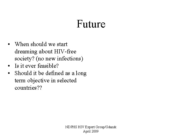 Future • When should we start dreaming about HIV-free society? (no new infections) •