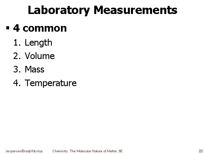 Laboratory Measurements 4 common 1. 2. 3. 4. Length Volume Mass Temperature Jespersen/Brady/Hyslop Chemistry: