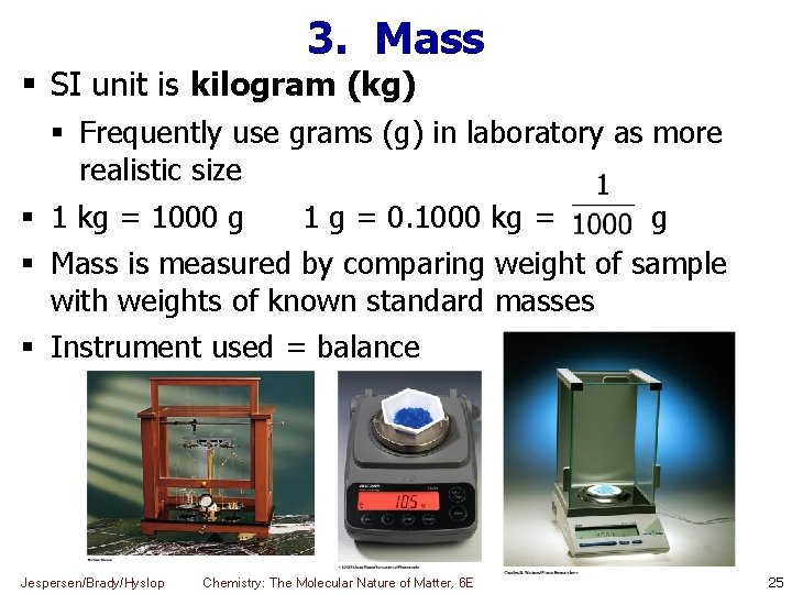 3. Mass SI unit is kilogram (kg) Frequently use grams (g) in laboratory as