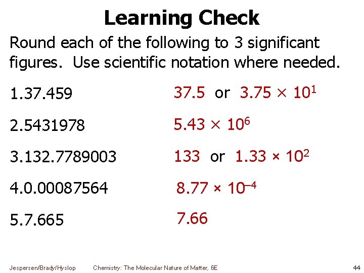 Learning Check Round each of the following to 3 significant figures. Use scientific notation