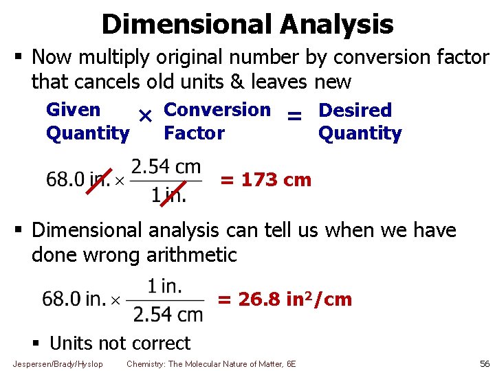 Dimensional Analysis Now multiply original number by conversion factor that cancels old units &