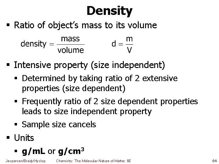Density Ratio of object’s mass to its volume Intensive property (size independent) Determined by