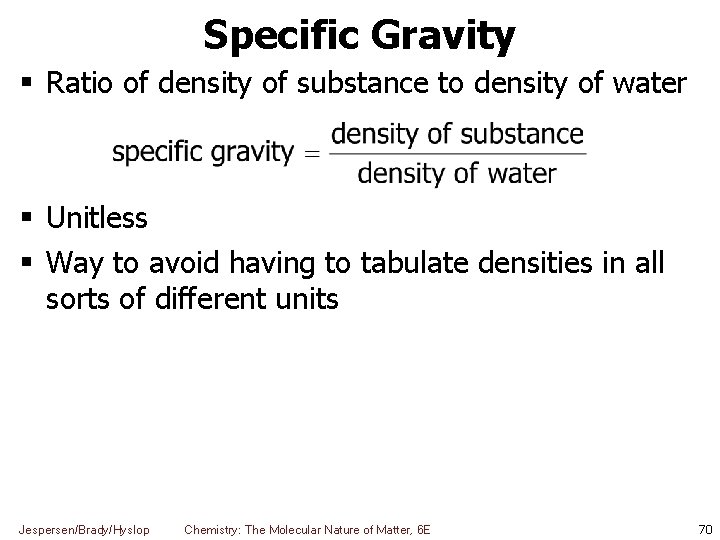 Specific Gravity Ratio of density of substance to density of water Unitless Way to