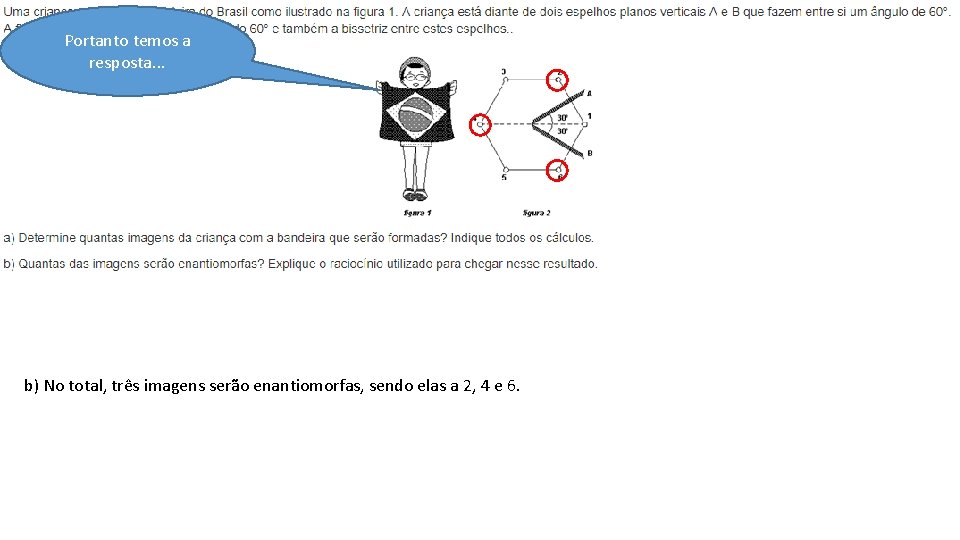 Portanto temos a resposta. . . b) No total, três imagens serão enantiomorfas, sendo